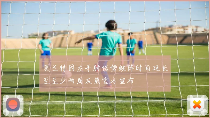 莫兰特因左手肘伤势缺阵时间延长至至少两周灰熊官方宣布