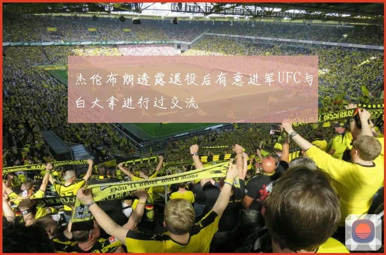 杰伦布朗透露退役后有意进军UFC与白大拿进行过交流