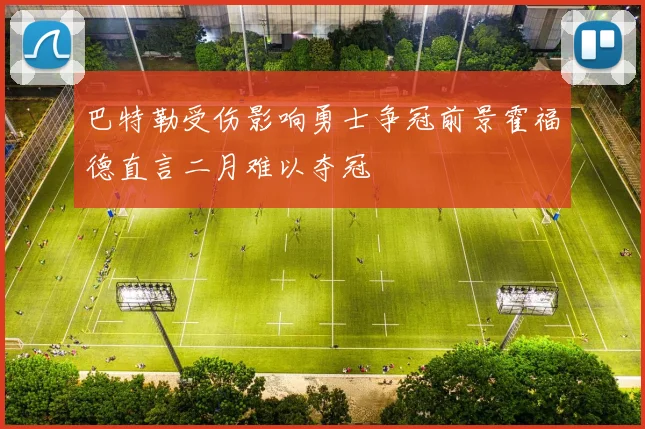 巴特勒受伤影响勇士争冠前景霍福德直言二月难以夺冠