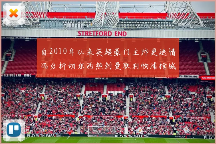 自2010年以来英超豪门主帅更迭情况分析切尔西热刺曼联利物浦枪城的变化趋势
